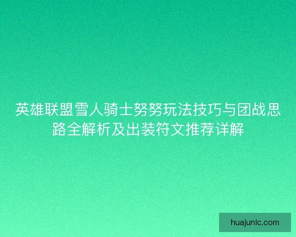 英雄联盟雪人骑士努努玩法技巧与团战思路全解析及出装符文推荐详解